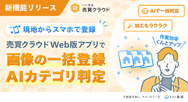 「いい生活売買クラウド Web版アプリ」画像一括登録・画像カテゴリAI自動判定機能をリリース　便利でスピーディな画像編集が可能に