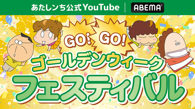 あたしンち公式YouTube ＆「ABEMA」GW特別企画「GO！GO！ゴールデンウィークフェスティバル」を開催！