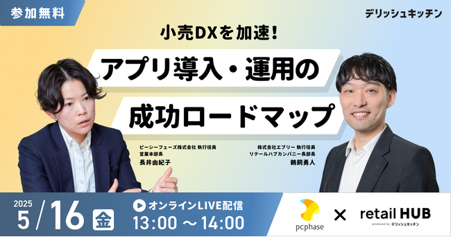 【5/16 無料ウェビナー】小売DXを加速！アプリ導入・運用の成功ロードマップ『retail HUB』× ピーシーフェーズ社 共催ウェビナーを開催。