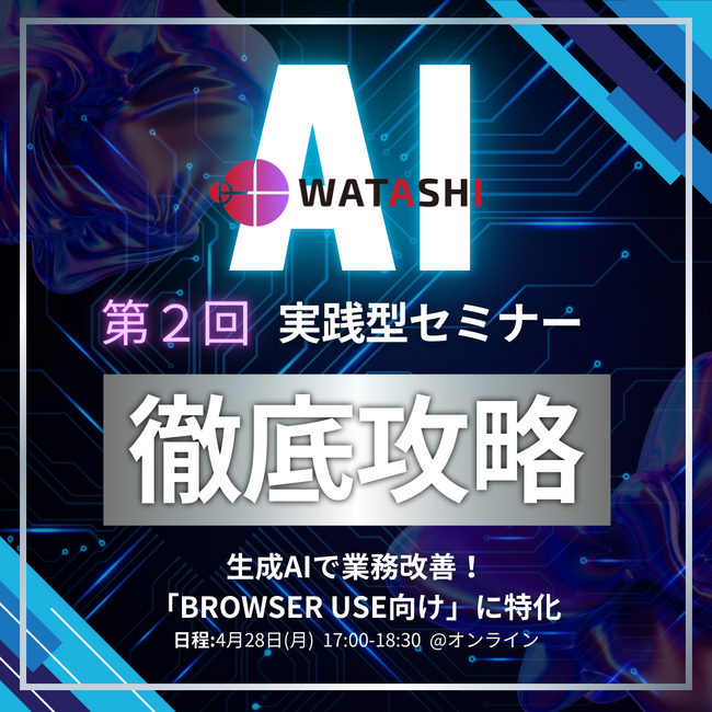 ブラウザで簡単に始められるAI活用をテーマに、WATASHIが第2回実践型セミナー開催決定！