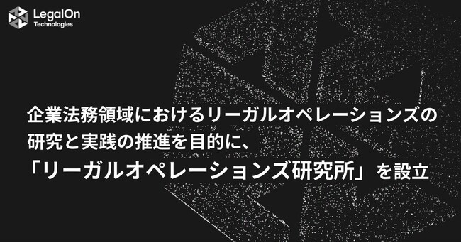 LegalOn Technologies、企業法務領域におけるリーガルオペレーションズの研究と実践の推進を目的とした「リーガルオペレーションズ研究所」を設立