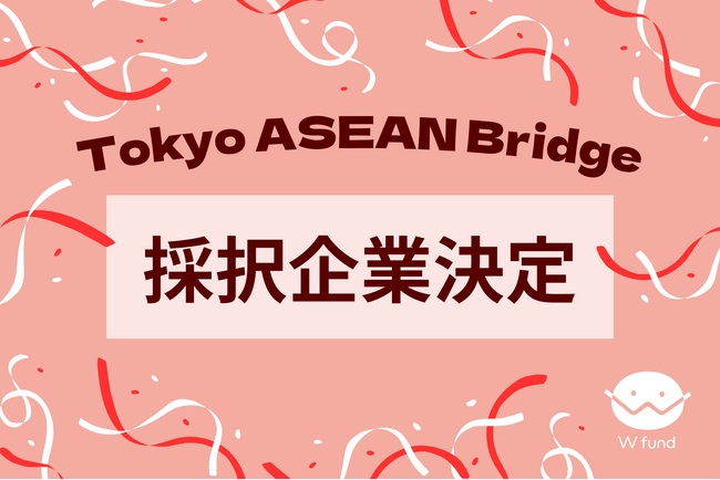 【W fund】東南アジア進出支援プログラム「Tokyo ASEAN Bridge」採択企業10社を決定！