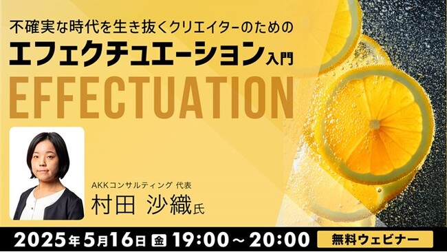 起業は”失敗を恐れず”より”失敗しても大丈夫な範囲で”…？自分が持つ資源を活かす柔軟な考え方を学ぼう！5/16（金）「不確実な時代を生き抜くクリエイターのためのエフェクチュエーション入門」開催