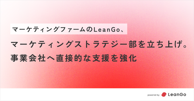 マーケティングファームのLeanGo、マーケティングストラテジー部を立ち上げ。事業会社へ直接的な支援を強化。| 光速PDCAのマーケティングファームならLeanGo