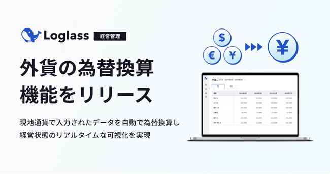 クラウド経営管理システム「Loglass」が、「外貨・為替換算機能」を4月25日（金）より提供開始