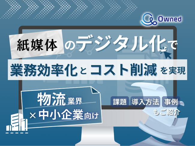 物流業界の中小企業向け｜紙媒体のデジタル化で業務効率化とコスト削減を実現する方法をまとめたレポート【2025年4月版】