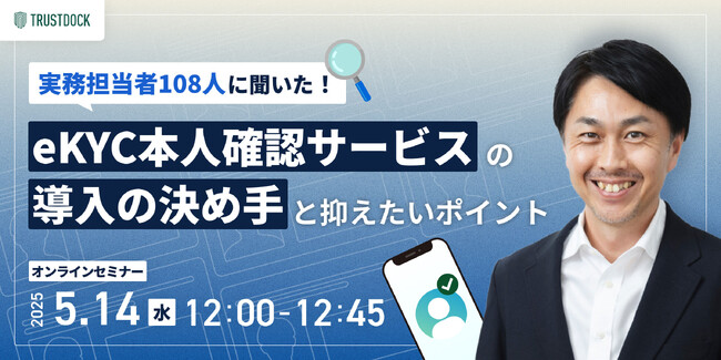 実務担当者108人に聞いた！eKYC本人確認サービス導入の決め手と抑えたいポイント：TRUSTDOCKウェビナー