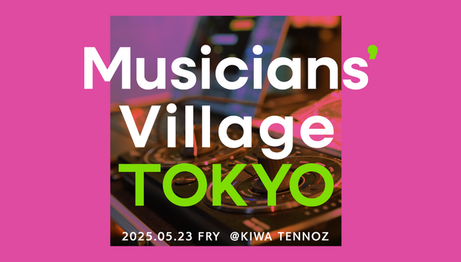 あなたの曲、アレンジします。プロの編曲・DTMを学べるワークショップ「Musicians' Village TOKYO vol.2」2025年5月23日 (金) 開催決定！