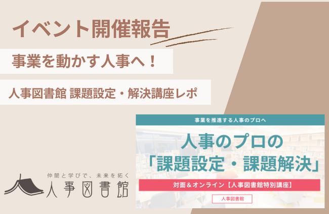 【開催報告＠人事図書館】事業推進のための課題設定・解決講座を開催。人事のプロの実践的ノウハウを徹底解説！