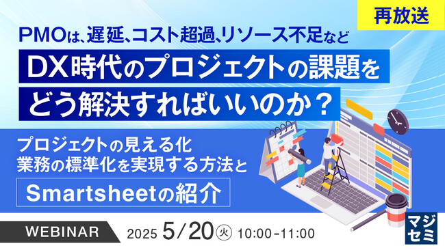 『【再放送】PMOは、遅延、コスト超過、リソース不足など、DX時代のプロジェクトの課題をどう解決すればいいのか？』というテーマのウェビナーを開催