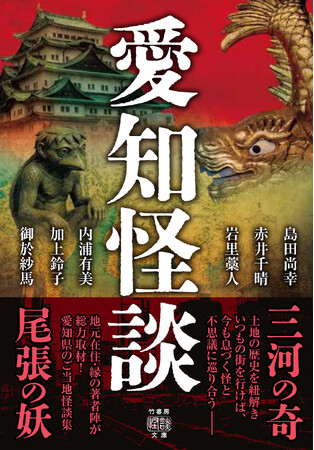 『愛知怪談』海に山に街に土地の記憶を尋ね声を聞く地元ゆかりの著者陣が総力取材、愛知県のご当地怪談決定版！