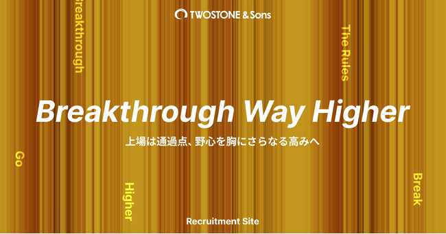【TWOSTONE&Sons】新卒採用サイトを大幅リニューアル“Breakthrough Way Higher”を掲げ、さらなる成長へ共にチャレンジする未来のSons（仲間）を募集