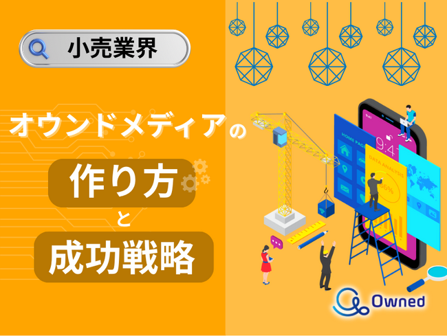 小売業界向け｜オウンドメディアの作り方と成功戦略をまとめたレポート【2025年5月版】