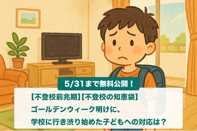 【期間限定：無料公開】子どもがゴールデンウィーク明けに「学校に行きたくない」と言い出したら──親ができる最初の対応とは？