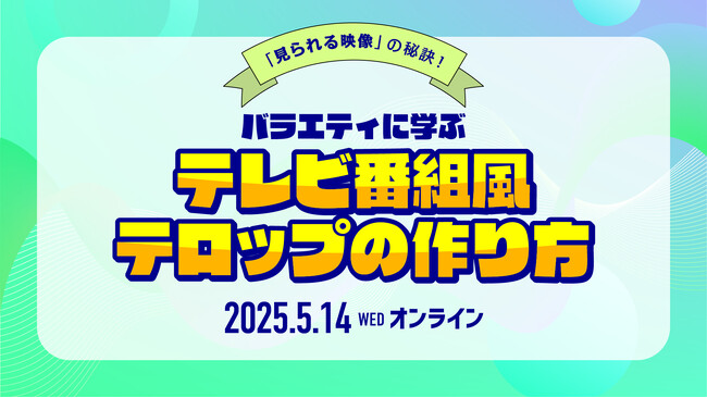 【5/14（水）開催｜参加無料】「見られる映像」の秘訣！バラエティに学ぶ、テレビ番組風テロップの作り方【株式会社ボーンデジタル】