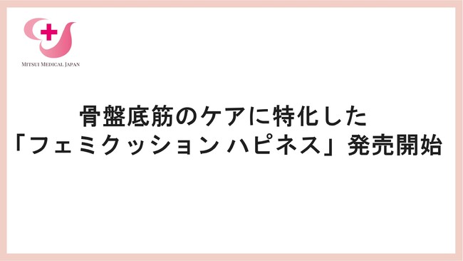 尿もれ、膣から臓器が出るトラブル…30代から発症しやすい女性の「膣トラブル」を予防するフェミクッションハピネス発売開始