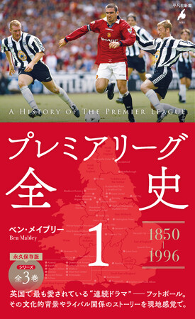 「プレミアリーグ」における喜怒哀楽33年の足跡――海外サッカーファンお馴染みのベン・メイブリーさんによる、平凡社新書『プレミアリーグ全史１』が発売前に異例の緊急増刷！　5月19日についに発売！