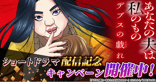 『デブスの戯れ～あなたの夫は私のもの～』ショートドラマ配信記念キャンペーン開催中！