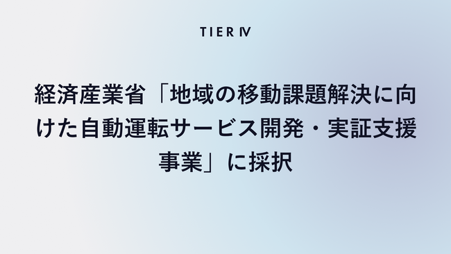 ティアフォー、経済産業省令和6年度補正「地域の移動課題解決に向けた自動運転サービス開発・実証支援事業」に採択　自動運転レベル4+の標準モデルとオープンデータセットの構築・提供を加速