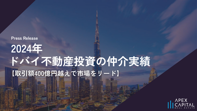 アペックスキャピタル、2024年『ドバイ不動産投資の仲介実績』を発表。取引額400億円越えで急成長市場をリード