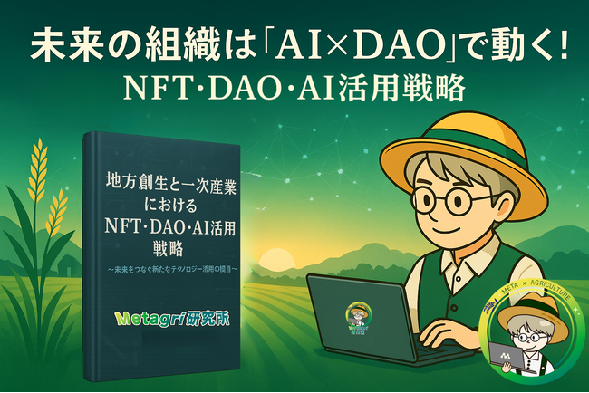未来の組織は「AI×DAO」で動く！ web3リサーチペーパー改訂版「地方創生と一次産業におけるNFT・DAO・AI活用戦略」公開
