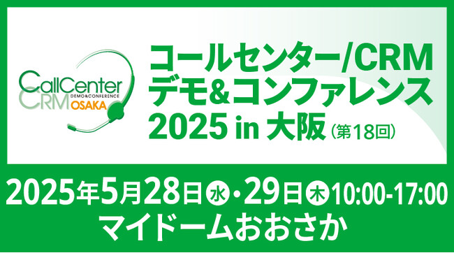 5月28日（水）・29日(木)、マイドームおおさかにて開催される「コールセンター/CRM デモ＆コンファレンス 2025 in 大阪」に出展いたします。
