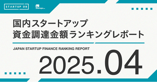 【STARTUP DB】調査結果　スタートアップ資金調達金額ランキング（2025年4月）