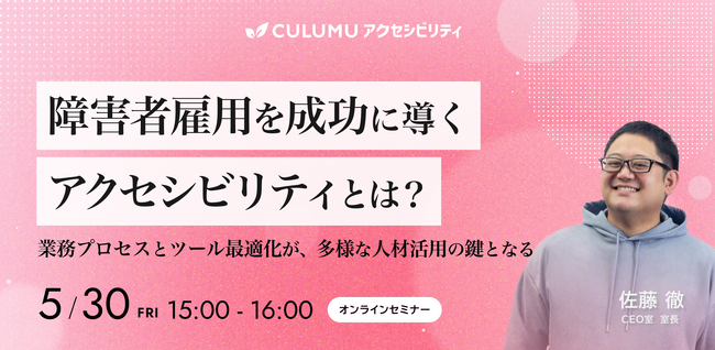 【5/30 セミナー開催】障害者雇用を支えるデジタルアクセシビリティと業務最適化 ～働きやすさと生産性向上を実現する成功事例と改善策～