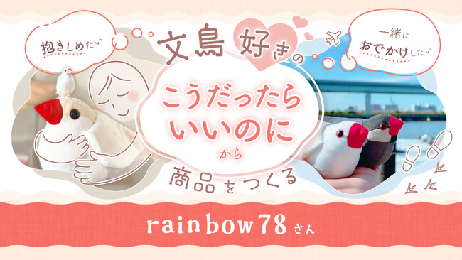 「文鳥をぎゅっと抱きしめたい」──その願い、叶います。文鳥好きが共感する “夢” を形にしたお店【rainbow78】にあるるモールが密着！