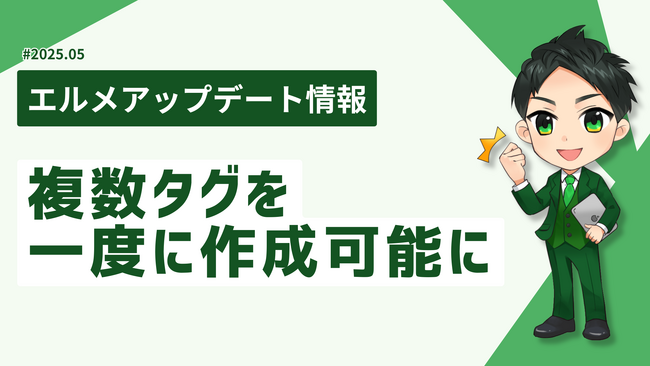 タグ設定の手間が激減！エルメで複数タグを一度に作成可能に
