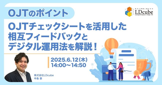 「【OJTのポイント】OJTチェックシートを活用した相互フィードバックとデジタル運用法を解説！」無料ウェビナーを開催（6月12日14:00~14:50）株式会社LDcube