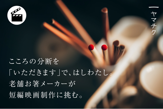 「いただきます」で社会をもう一度つなぎたい。老舗のお箸メーカーヤマチクが短編映画制作を開始  
