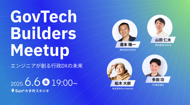 【6/6(金)19:00～】PoliPoliとSun*、行政DXの未来を創る「GovTech Builders Meetup～エンジニアが創る行政DXの未来～」共催