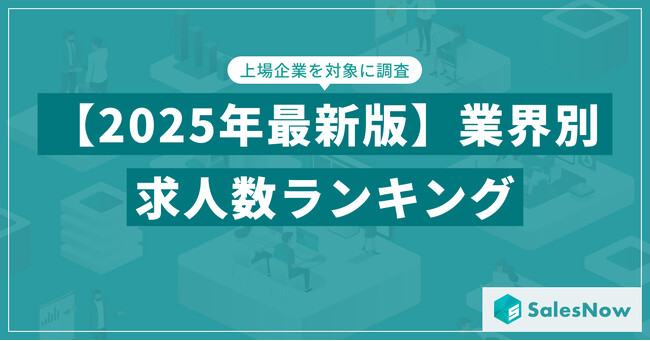 【2025年最新版】業界別 求人数ランキングを発表／SalesNow DBレポート