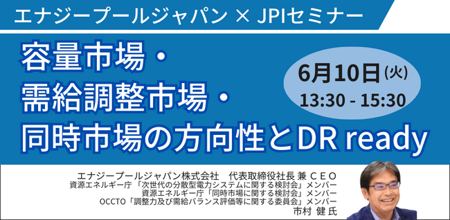 【JPIセミナー】「容量市場・需給調整市場・同時市場の方向性とDR readyについて」6月10日(火)開催