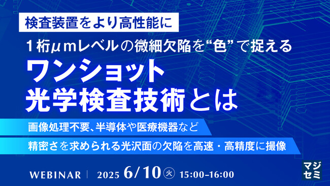 『【検査装置をより高性能に】1桁μmレベルの微細欠陥を“色”で捉える、ワンショット光学検査技術とは』というテーマのウェビナーを開催