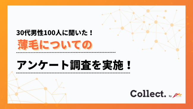 「将来が不安」7割超、30代男性のリアルな“髪事情”とは？ 薄毛に関する意識調査を実施【Collect.(コレクト)】