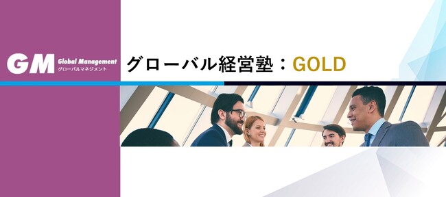 【6ヶ月集中！グローバルビジネス最前線で成果を出す「実践力」を養成】「グローバル経営塾：GOLD」開講！