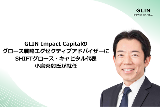 GLIN Impact Capitalのグロース戦略エグゼクティブアドバイザーにSHIFTグロース・キャピタル代表 小島秀毅氏が就任