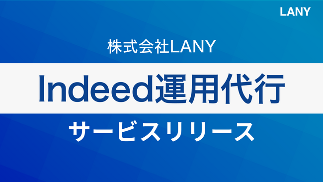 株式会社LANY、質の高い応募獲得と費用対効果の最大化を支援する『Indeed運用代行のサービス』を提供開始！