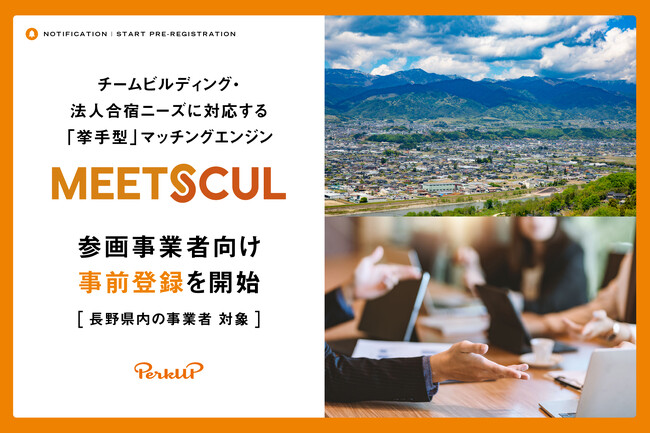 PerkUP 施設事業者向け新サービス「MEETSCUL」の運用実証に向け、長野県内で事前登録を開始 - 企業のチームビルディング・合宿・オフサイトミーティングを“挙手型“でマッチング