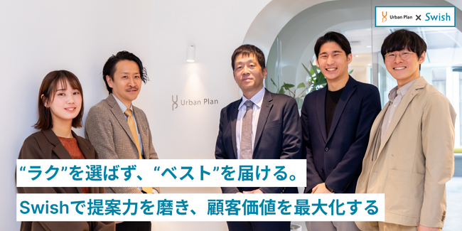 “ラク”を選ばず、“ベスト”を届ける。株式会社アーバンプランがSwishを導入して、提案力を磨き、顧客価値を最大化する