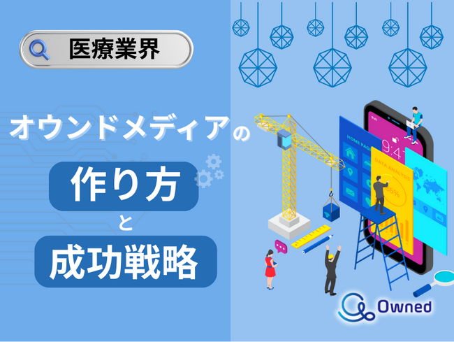医療業界向け｜オウンドメディアの作り方と成功戦略をまとめたレポート【2025年5月版】