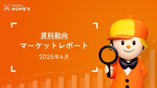 【賃料動向】LIFULL HOME'Sマーケットレポート2025年4月