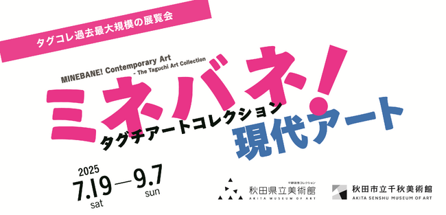 企画展「ミネバネ!現代アート タグチアートコレクション」を秋田県立美術館・秋田市立千秋美術館で開催!