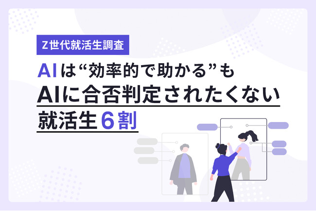 【Z世代就活生調査】6割がAI活用も「合否判断はAIにして欲しくない」意味のない就活プロセスは？「全てに意味がある」がダントツ