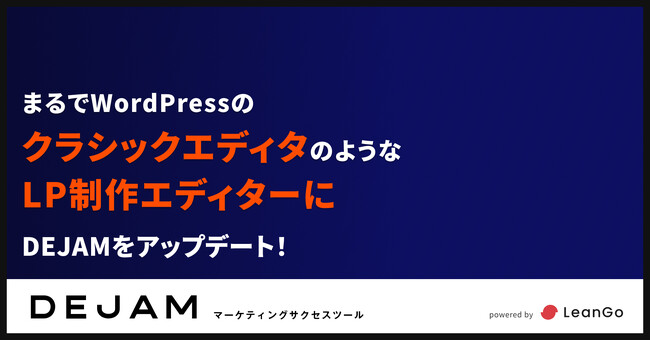 まるでWordPressのクラシックエディタのようなLP制作エディターにDEJAMをアップデート ！| マーケティングサクセスツールならDEJAM