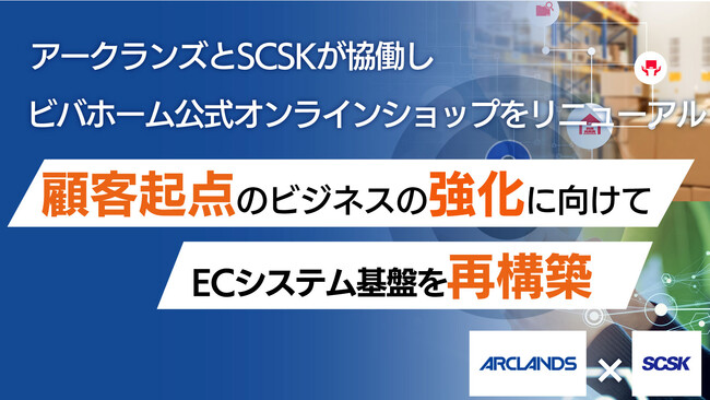 アークランズとSCSKが協働し、顧客起点のビジネス強化に向け、ECシステム基盤を再構築