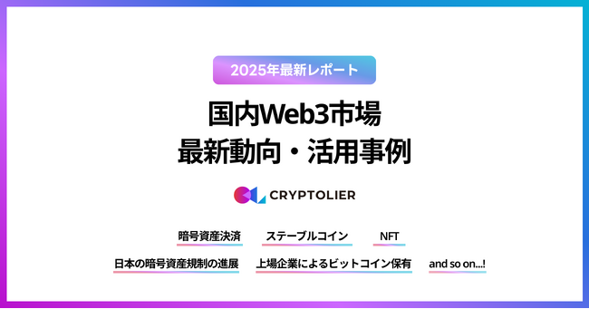 クリプトリエ、「国内Web3市場の最新動向・活用事例」の2025年最新レポートを公開