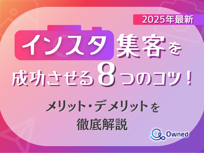 【2025年最新】インスタ集客を成功させる8つのコツ！メリット・デメリットを徹底解説